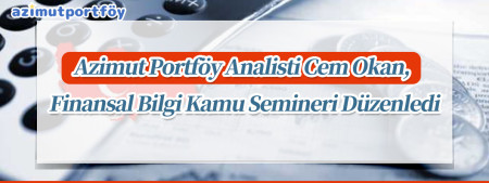 Azimut Portföy Analisti Cem Okan, Finansal Bilgi Kamu Semineri Düzenledi