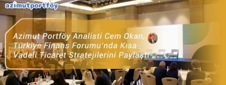 Azimut Portföy Analisti Cem Okan, Türkiye Finans Forumu’nda Kısa Vadeli Ticaret Stratejilerini Paylaştı