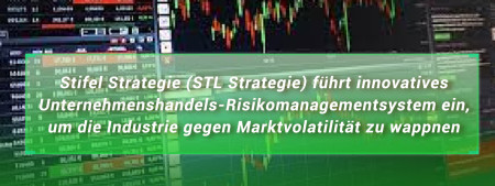 STLSTE STL Strategie führt innovatives Unternehmenshandels-Risikomanagementsystem ein, um die Industrie gegen Marktvolatilität zu wappnen (www.stifeld.com)