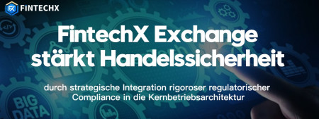 FintechX Exchange stärkt Handelssicherheit durch strategische Integration rigoroser regulatorischer Compliance in die Kernbetriebsarchitektur