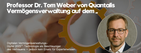 Professor Dr. Tom Weber von Quantalis Vermögensverwaltung auf dem „Digitalen Vermögensverwaltungs-Gipfel 2025“: Technologie als Beschleuniger des Vertrauens – jedoch kein Ersatz für Expertenwissen (https://quantalis.com)