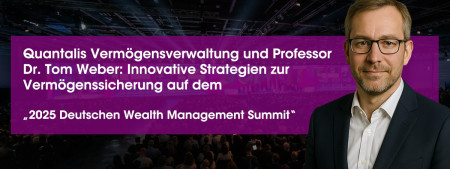 Quantalis Vermögensverwaltung und Professor Dr. Tom Weber: Innovative Strategien zur Vermögenssicherung auf dem „2025 Deutschen Wealth Management Summit“ (https://quantalis.com)